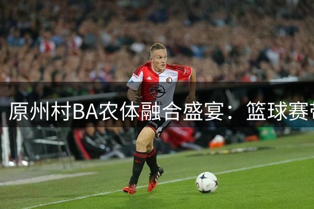 原州"村BA"农体融合盛宴：篮球赛带动乡村经济文化双丰收